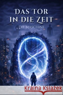 Das Tor in die Zeit: Die Maschine Theis, Christoffer 9798248625895 Independently Published