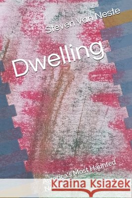 Dwelling: America's Most Haunted Novel Van Neste, Steven 9798248631803