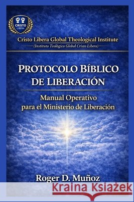 Protocolo Bíblico de Liberación: Manual Operativo para el Ministerio de Liberación Ojendiz, Norma Angelica, Munoz Caballero, Roger de Jesus 9798248644100