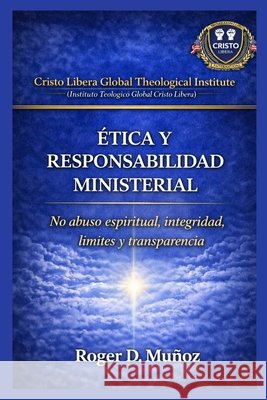Ética Y Responsabilidad Ministerial: No abuso espiritual, integridad, límites y transparencia Ojendiz, Norma Angelica, Munoz Caballero, Roger de Jesus 9798248718351