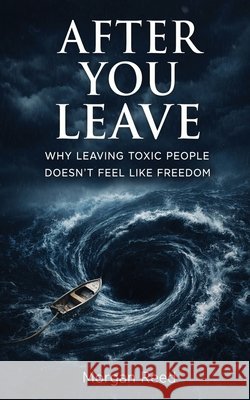 After You Leave: Why Leaving Toxic People Doesn't Feel Like Freedom Reed, Morgan 9798248902613 Independently Published