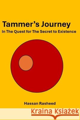 Tammer's Journey: In The Quest for The Secret to Existence Rasheed, Hassan Ahmed 9798248925032