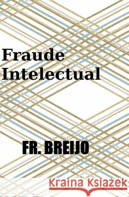 Fraude Intelectual Breijo-Márquez, Francisco R. 9798248999200 Independently Published