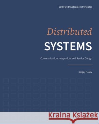 Distributed Systems: Communication, Integration, and Service Design Nosov, Sergey 9798249013400 Independently Published