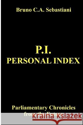 P.I. Personal Index: Parliamentary Chronicles from the Future Sebastiani, Bruno C. a. 9798249043223