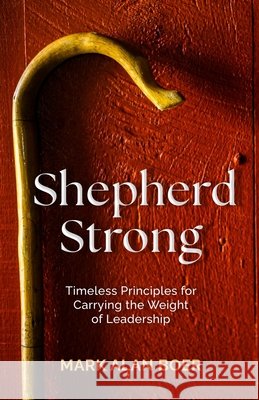 Shepherd Strong: Timeless Principles for Carrying the Weight of Leadership Boer, Mark Alan 9798249051266