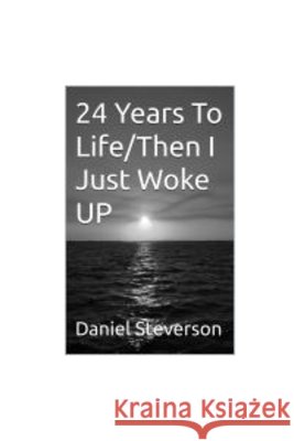 24 Years To Life/Then I Just Woke UP Steverson, Daniel 9798249072612