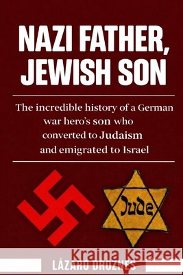 Nazi Father, Jewish Son: The incredible history of a German war hero's son who converted to Judaism and emigrated to Israel Droznes, Lazaro 9798249076429
