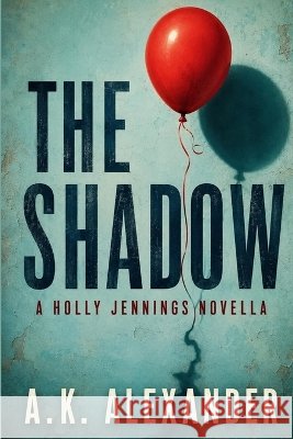 The Shadow: A Holly Jennings Novella Alexander, A. K. 9798249087364 Independently Published