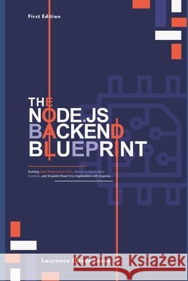 The Node.Js Backend Blueprint: Building High-Performance APIs, Secure Authentication Systems, and Scalable Real-Time Applications with Express Jones, Laurence Oliver 9798249181895 Independently Published