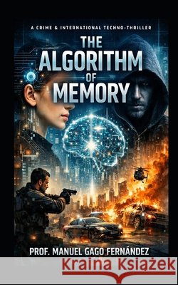 The Algorithm of Memory: A Crime & International Techno-Thriller Gago Fernández, Prof Manuel 9798249373986