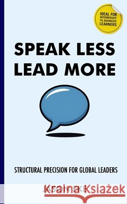 Speak Less, Lead More: Structural Precision for Global Leaders E, Jason 9798249449391 Independently Published