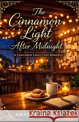 The Cinnamon Light After Midnight: A Cinnamon Light Café Romance Kaur, Amanpreet 9798249501709 Independently Published