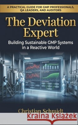 The Deviation Expert: Building Sustainable GMP Systems in a Reactive World Schmidt, Christian 9798249507237 Independently Published