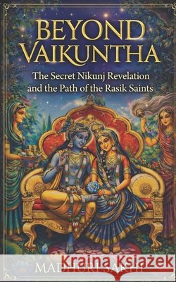 Beyond Vaikuntha: The Secret Nikunj Revelation and the Path of the Rasik Saints Sakhi, Madhuri 9798249521653