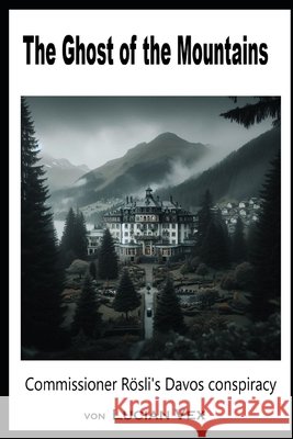 The Ghost of the Mountains: Commissioner Rösli's Davos conspiracy Vex, Lucian 9798249556679