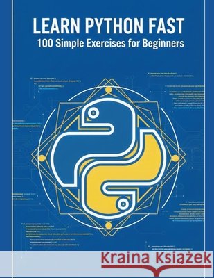 Learn Python programming Fast: 100 Simple Exercises for Beginners T. Cole, Marcus 9798249608736
