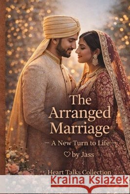 The Arranged Marriage - A New Turn to Life Heart, Jass 9798249679927