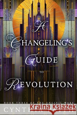 A Changeling's Guide to Revolution: A Dark Fantasy Romance Prith, Cynthia 9798249702311 Independently Published