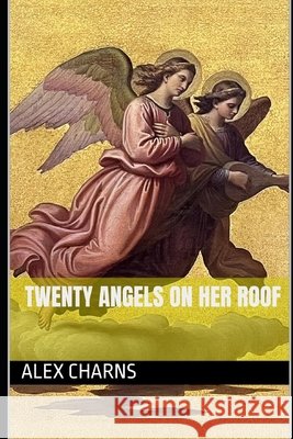 Twenty Angels on Her Roof Charns, Alex 9798249789893 Independently Published