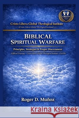 Biblical Spiritual Warfare: Principles, Strategies, and Sound Discernment Muñoz, Roger D. 9798249794514