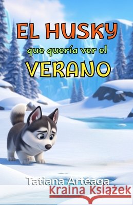 El husky que quería ver el verano Arteaga, Tatiana 9798249877286