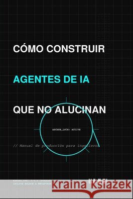 Cómo Construir Agentes de Ia Que No Alucinan: Manual de producción para ingenieros Ferrer Moncho, Jose Salvador 9798249938062