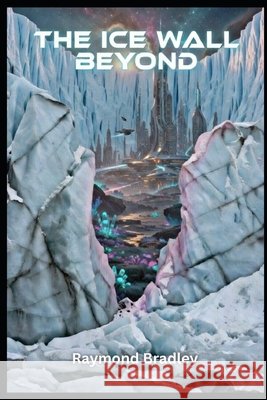 The Ice Wall Beyond Bradley, Raymond 9798249956653