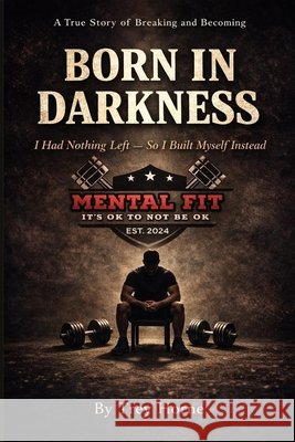 Born In Darkness: I Had Nothing Left. So I Built Myself Horne, Trey 9798250042161