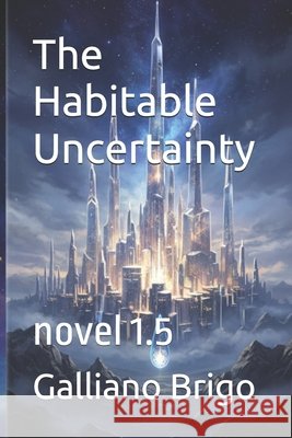 The Habitable Uncertainty: novel 1.5 Brigo, Galliano 9798250063630