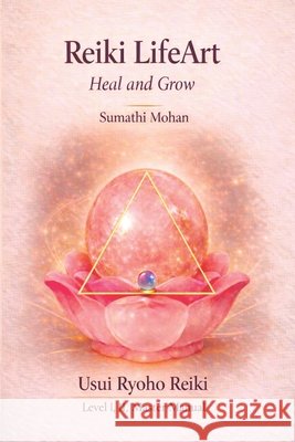 Reiki LifeArt: Heal and Grow Mohan, Sumathi 9798250081030