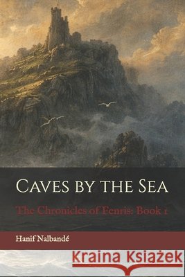 Caves by the Sea: The Chronicles of Fenris: Book 1 Nalbandé, Hanif 9798250094115 Independently Published