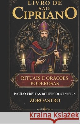 Livro de São Cipriano: Rituais e Orações Poderosas Mioto, Jane Cristina, Mioto Bittencourt Vieira, Maria Paula, Freitas Bittencourt Vieira, Paulo 9798250144643
