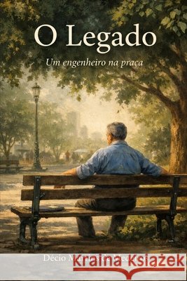 O Legado: Um engenheiro na praça Martins de Medeiros, Decio 9798250191555 Independently Published