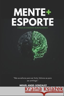 Mente + Esporte: O Manual de Desempenho Neuropsicológico Gonzalez, Miguel Angel 9798250203036