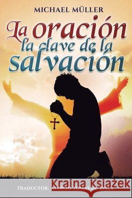 La oración: la clave de la salvación de Ayala, Alonso Tomás, Müller, Michael 9798250325400