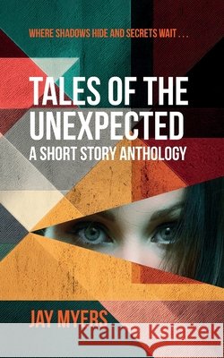 Tales of the Unexpected: A Short Story Anthology Myers, Jay 9798250341165