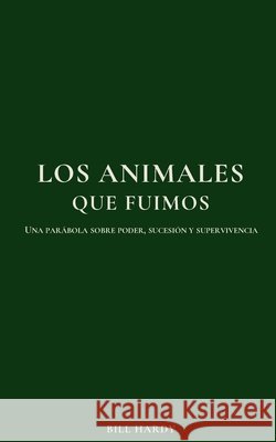 Los animales que fuimos: Una parábola sobre poder, sucesión y supervivencia Hardy, Bill 9798250344579