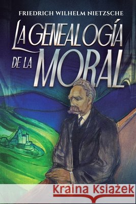 La genealogía de la moral de la Fuente, Leandro Matías, Nietzsche, Friedrich Wilhelm 9798250347013