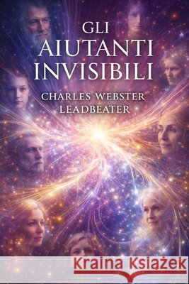 Gli Aiutanti Invisibili: Studio della storia dell'esoterismo occidentale Lettieri, Nicolina, Leadbeater, Charles Webster 9798250363778 Independently Published