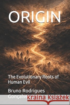 Origin: The Evolutionary Roots of Human Evil Gonçalves, Bruno, Gonçalves, Bruno Rodrigues 9798250377829
