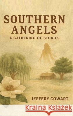 Southern Angels: A Gathering of Stories Cowart, Jeffery 9798250389273 Independently Published