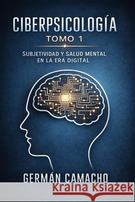 Ciberpsicología: Fundamentos psicológicos, identidad algorítmica y salud mental en una sociedad hiperconectada Camacho, Germán 9798250398404