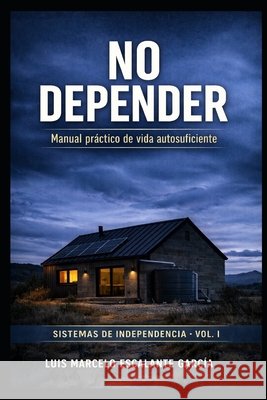 No Depender: Manual Técnico de Vida Autosuficiente Escalante García, Luis Marcelo 9798250424646