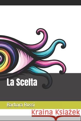 La Scelta Rossi, Barbara 9798250429566 Independently Published