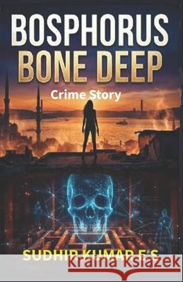 Bosphorus Bone Deep: Crime Story Neerattupuram, Sudhir, E. S., Sudhir Kumar 9798250445191