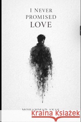 I Never Promised Love: A Story Between Dreams and Silence Singh, Neha, Anas, Mohammad 9798250520348