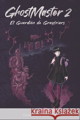GhostMaster 2: El Guardián de Greyfriars Reyes Céspedes, Victor 9798250598545