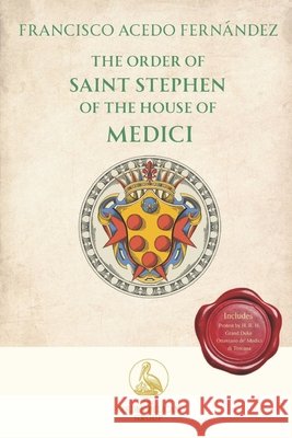 The Order of Saint Stephen of the House of Medici De' Medici Di Toscana Di Ottajano, Ottav, Acedo Fernandez, Francisco 9798250600842