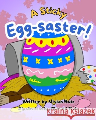 A Sticky Egg-saster! Ruiz, Manuel, Ruiz, Vivian 9798250700269